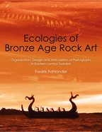 Ecologies of Bronze Age Rock Art: Organisation, Design and Articulation of Petroglyphs in Eastern-Central Sweden