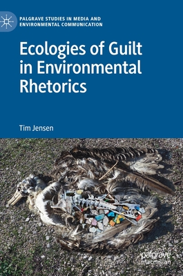 Ecologies of Guilt in Environmental Rhetorics - Jensen, Tim