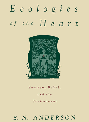 Ecologies of the Heart: Emotion, Belief, and the Environment - Anderson, E. N.