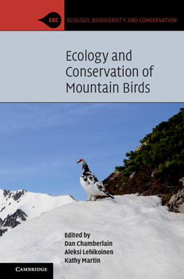 Ecology and Conservation of Mountain Birds - Chamberlain, Dan (Editor), and Lehikoinen, Aleksi (Editor), and Martin, Kathy (Editor)