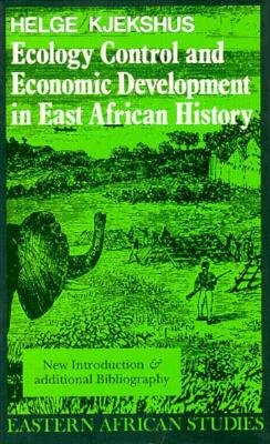 Ecology Control and Economic Development in East African History: The Case of Tanganyika, 1850-1950 - Kjekshus, Helge