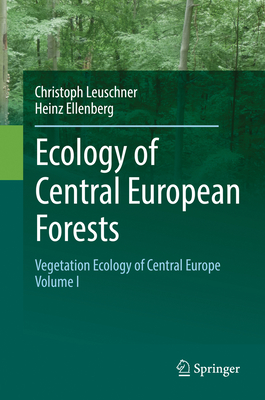 Ecology of Central European Forests: Vegetation Ecology of Central Europe, Volume I - Leuschner, Christoph, and Ellenberg, Heinz