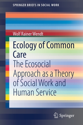 Ecology of Common Care: The Ecosocial Approach as a Theory of Social Work and Human Service - Wendt, Wolf Rainer