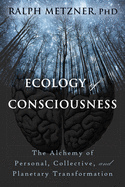 Ecology of Consciousness: The Alchemy of Personal, Collective, and Planetary Transformation