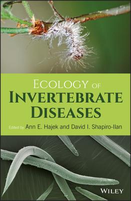 Ecology of Invertebrate Diseases - Hajek, Ann E. (Editor), and Shapiro-Ilan, David I. (Editor)