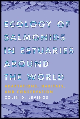 Ecology of Salmonids in Estuaries around the World: Adaptations, Habitats, and Conservation - Levings, Colin D.