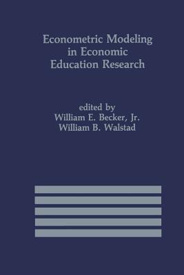 Econometric Modeling in Economic Education Research - Becker, William E, Jr. (Editor), and Walstad, Rolf A (Editor)