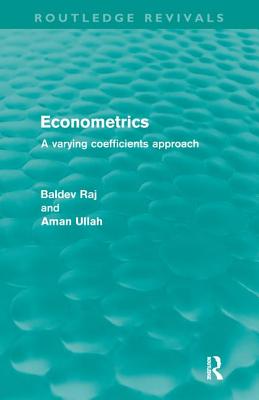 Econometrics (Routledge Revivals): A Varying Coefficents Approach - Raj, Baldev, and Ullah, Aman