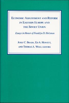 Economic Adjustment and Reform in Eastern Europe and the Soviet Union: Essays in Honor of Franklyn D. Holzman - Brada, Josef C (Editor), and Wolf, Thomas (Editor), and Hewett, Ed A (Editor)