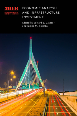 Economic Analysis and Infrastructure Investment - Glaeser, Edward L (Editor), and Poterba, James M (Editor)