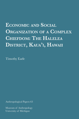 Economic and Social Organization of a Complex Chiefdom: The Halelea District, Kaua'i, Hawaii Volume 63 - Earle, Timothy