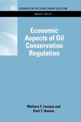 Economic Aspects of Oil Conservation Regulation - Lovejoy, Wallace F., and Homan, Paul T.