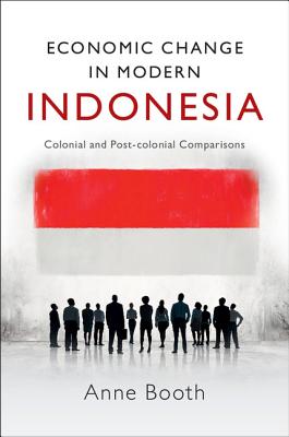 Economic Change in Modern Indonesia: Colonial and Post-Colonial Comparisons - Booth, Anne