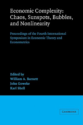 Economic Complexity: Chaos, Sunspots, Bubbles, and Nonlinearity: Proceedings of the Fourth International Symposium in Economic Theory and Econometrics - Barnett, William A. (Editor), and Geweke, John (Editor), and Shell, Karl (Editor)