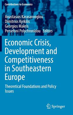 Economic Crisis, Development and Competitiveness in Southeastern Europe: Theoretical Foundations and Policy Issues - Karasavvoglou, Anastasios (Editor), and Kyrkilis, Dimitrios (Editor), and Makris, Georgios (Editor)