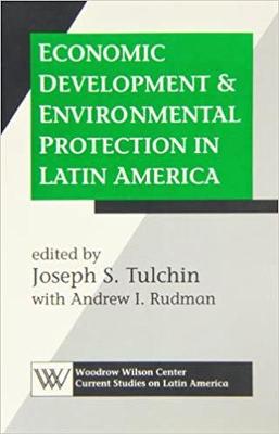 Economic Development and Environmental Protection in Latin America - Tulchin, Joseph S, Professor