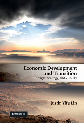 Economic Development and Transition: Thought, Strategy, and Viability - Lin, Justin Yifu, Professor