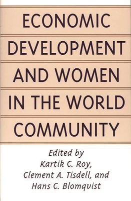 Economic Development and Women in the World Community - Roy, Kartik C (Editor), and Tisdell, Clement Allan (Editor), and Blomqvist, Hans C (Editor)
