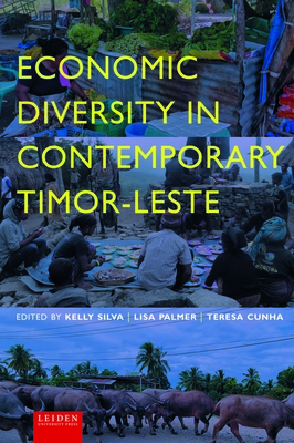 Economic Diversity in Contemporary Timor-Leste - Silva, Kelly (Editor), and Palmer, Lisa (Editor), and Cunha, Teresa (Editor)