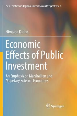 Economic Effects of Public Investment: An Emphasis on Marshallian and Monetary External Economies - Kohno, Hirotada