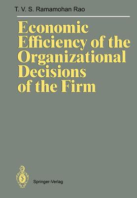 Economic Efficiency of the Organizational Decisions of the Firm - Rao, Ramamohan T V S