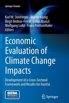 Economic Evaluation of Climate Change Impacts: Development of a Cross-Sectoral Framework and Results for Austria - Steininger, Karl W (Editor), and Knig, Martin (Editor), and Bednar-Friedl, Birgit (Editor)