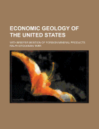 Economic Geology of the United States: With Briefer Mention of Foreign Mineral Products