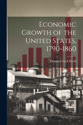 Economic Growth of the United States, 1790-1860 - North, Douglass Cecil