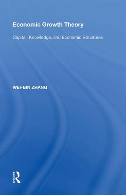 Economic Growth Theory: Capital, Knowledge, and Economic Stuctures - Zhang, Wei-Bin