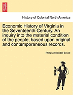 Economic History of Virginia in the Seventeenth Century: An Inquiry Into the Material Condition of the People, Based Upon Original and Contemporaneous Records, Volume 1