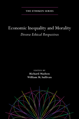 Economic Inequality and Morality: Diverse Ethical Perspectives - Madsen, Richard (Editor), and Sullivan, William M (Editor)