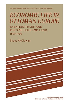 Economic Life in Ottoman Europe: Taxation, trade and the struggle for land, 1600-1800 - McGowan, Bruce