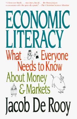 Economic Literacy: What Everyone Needs to Know about Money & Markets - de Rooy, Jacob