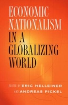Economic Nationalism in a Globalizing World - Helleiner, Eric (Editor), and Pickel, Andreas (Editor)