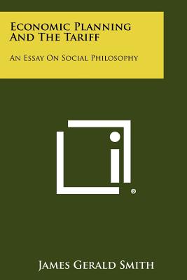 Economic Planning and the Tariff: An Essay on Social Philosophy - Smith, James Gerald