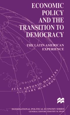 Economic Policy and the Transition to Democracy: The Latin American Experience - McMahon, Gary (Editor), and Morales, Juan Antonio (Editor)