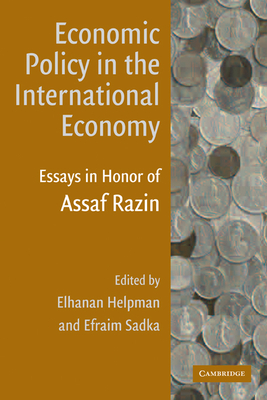 Economic Policy in the International Economy: Essays in Honor of Assaf Razin - Helpman, Elhanan (Editor), and Sadka, Efraim (Editor)