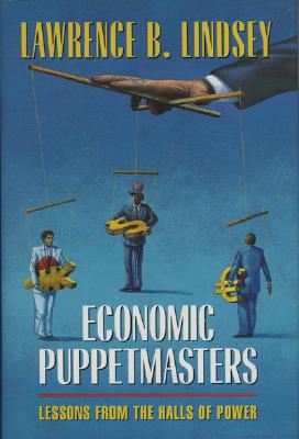 Economic Puppetmasters: Lessons from the Halls of Power - Lindsey, Lawrence B, Ph.D.