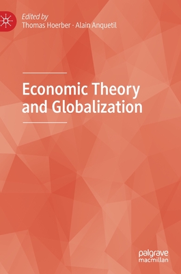 Economic Theory and Globalization - Hoerber, Thomas (Editor), and Anquetil, Alain (Editor)