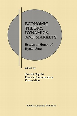 Economic Theory, Dynamics and Markets: Essays in Honor of Ryuzo Sato - Negishi, Takashi (Editor), and Ramachandran, Rama V (Editor), and Mino, Kazuo (Editor)