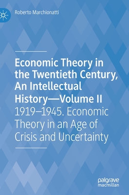 Economic Theory in the Twentieth Century, an Intellectual History--Volume II: 1919-1945. Economic Theory in an Age of Crisis and Uncertainty - Marchionatti, Roberto