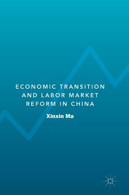 Economic Transition and Labor Market Reform in China - Ma, Xinxin