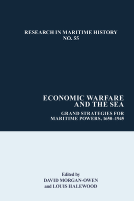 Economic Warfare and the Sea: Grand Strategies for Maritime Powers, 1650-1945 - Morgan-Owen, David (Editor), and Halewood, Louis (Editor)