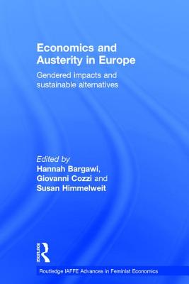 Economics and Austerity in Europe: Gendered impacts and sustainable alternatives - Bargawi, Hannah (Editor), and Cozzi, Giovanni (Editor), and Himmelweit, Susan (Editor)