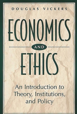 Economics and Ethics: An Introduction to Theory, Institutions, and Policy - Vickers, Douglas