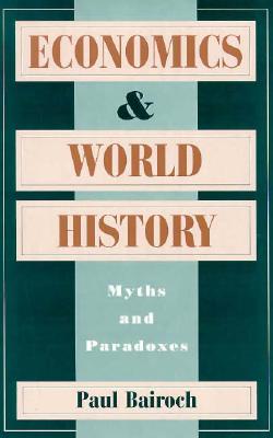 Economics and World History: Myths and Paradoxes - Bairoch, Paul