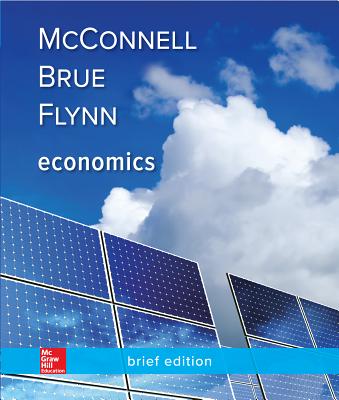 Economics, Brief Edition - McConnell, Campbell R, and Brue, Stanley L, and Flynn, Sean Masaki, Dr.