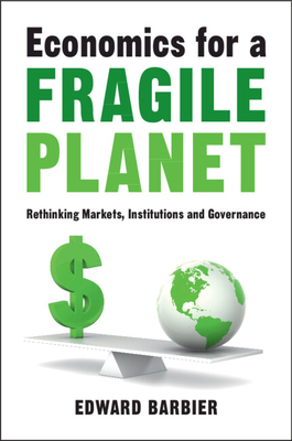 Economics for a Fragile Planet: Rethinking Markets, Institutions and Governance - Barbier, Edward