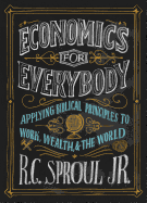 Economics for Everybody: Applying Biblical Principles to Work, Wealth, and the World