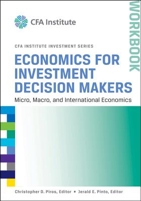 Economics for Investment Decision Makers: Micro, Macro, and International Economics, Workbook - Piros, Christopher D, and Pinto, Jerald E